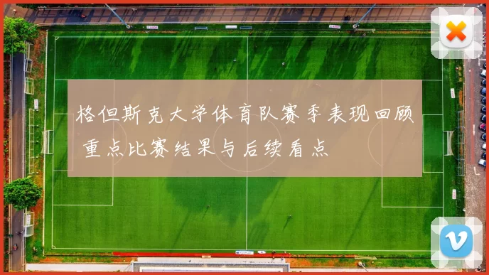格但斯克大学体育队赛季表现回顾 重点比赛结果与后续看点