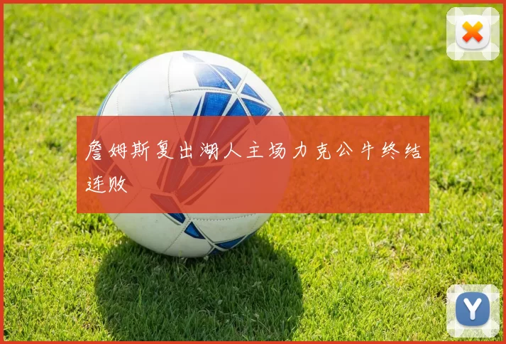 詹姆斯复出湖人主场力克公牛终结连败