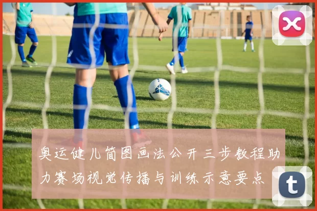 奥运健儿简图画法公开三步教程助力赛场视觉传播与训练示意要点