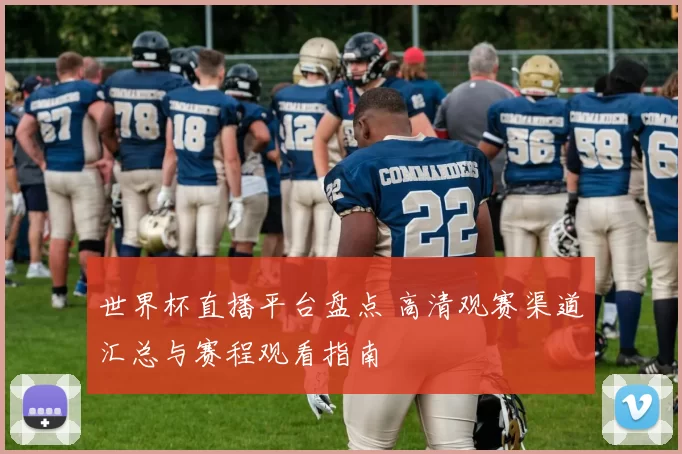 世界杯直播平台盘点 高清观赛渠道汇总与赛程观看指南