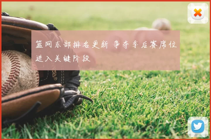 篮网东部排名更新 争夺季后赛席位进入关键阶段