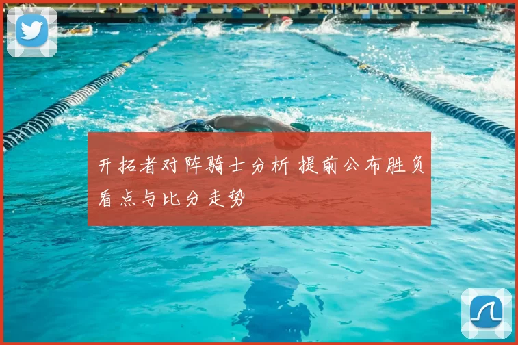 开拓者对阵骑士分析 提前公布胜负看点与比分走势