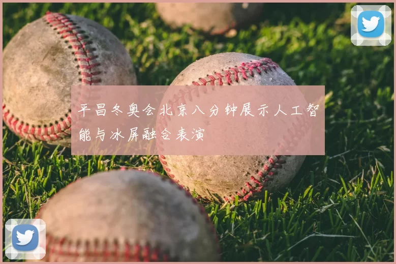 平昌冬奥会北京八分钟展示人工智能与冰屏融合表演