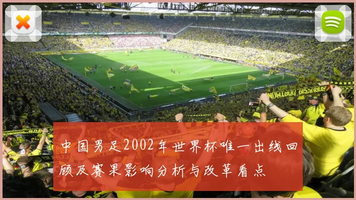 中国男足2002年世界杯唯一出线回顾及赛果影响分析与改革看点