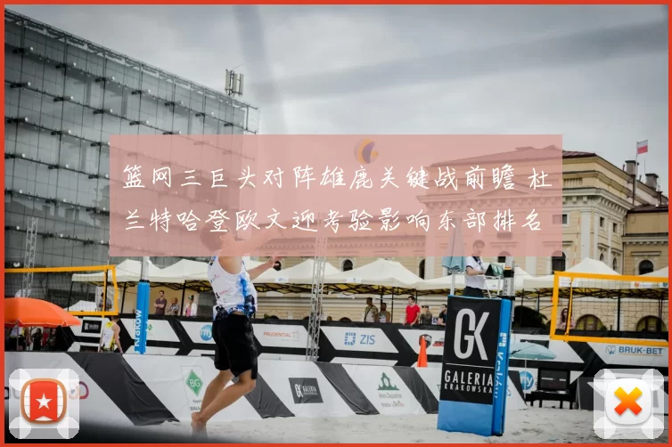 篮网三巨头对阵雄鹿关键战前瞻 杜兰特哈登欧文迎考验影响东部排名