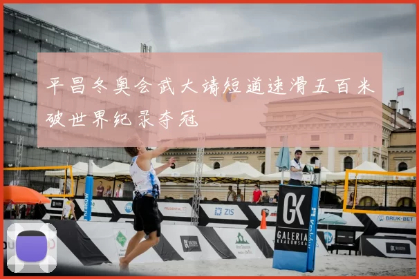 平昌冬奥会武大靖短道速滑五百米破世界纪录夺冠