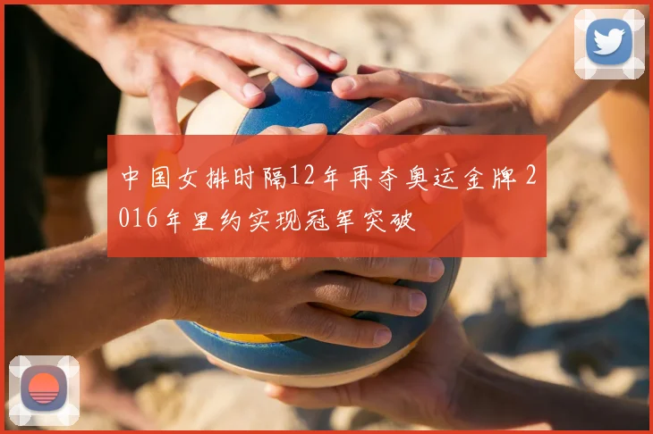 中国女排时隔12年再夺奥运金牌 2016年里约实现冠军突破