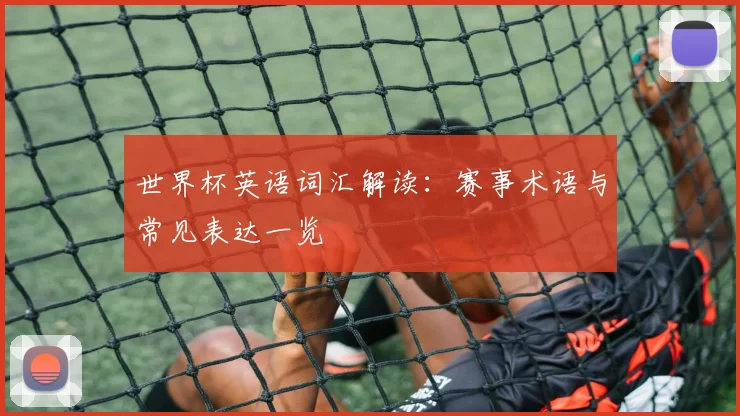 世界杯英语词汇解读：赛事术语与常见表达一览