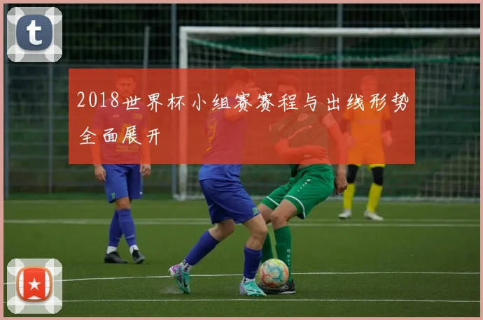 2018世界杯小组赛赛程与出线形势全面展开